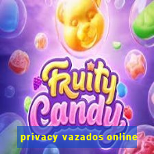 privacy vazados online